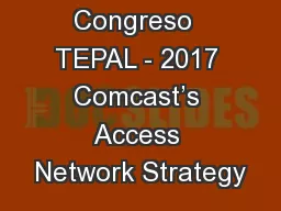 Congreso  TEPAL - 2017 Comcast’s Access Network Strategy