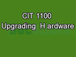 CIT 1100 Upgrading  H ardware