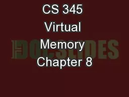 CS 345 Virtual Memory Chapter 8