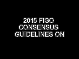2015 FIGO CONSENSUS GUIDELINES ON