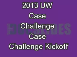 2013 UW Case Challenge Case Challenge Kickoff
