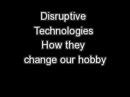 Disruptive Technologies How they change our hobby