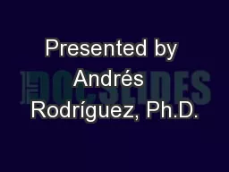 Presented by Andrés  Rodríguez, Ph.D.