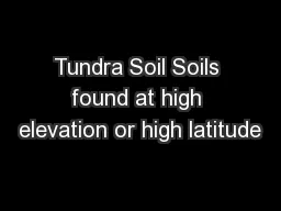Tundra Soil Soils found at high elevation or high latitude