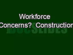 Workforce  Concerns?  Construction