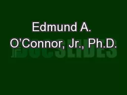 Edmund A. O’Connor, Jr., Ph.D.
