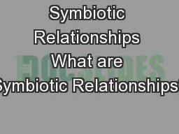 Symbiotic Relationships What are Symbiotic Relationships?