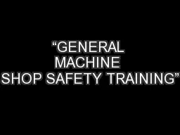 “GENERAL MACHINE SHOP SAFETY TRAINING”