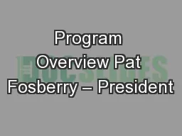 Program Overview Pat Fosberry – President