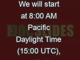 Welcome… We will start at 8:00 AM Pacific Daylight Time (15:00 UTC), with Q&A sessions