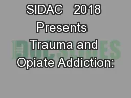SIDAC   2018 Presents  Trauma and Opiate Addiction:
