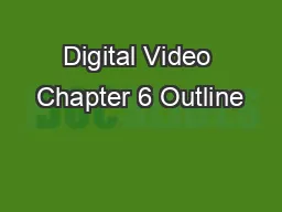 Digital Video Chapter 6 Outline