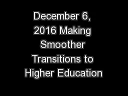 December 6, 2016 Making Smoother Transitions to Higher Education 