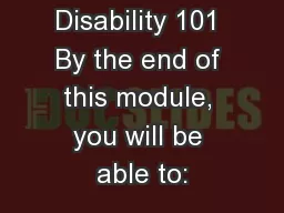 Modern Disability 101 By the end of this module, you will be able to: