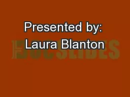 Presented by: Laura Blanton