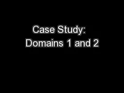 Case Study:  Domains 1 and 2