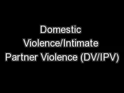 Domestic Violence/Intimate Partner Violence (DV/IPV)