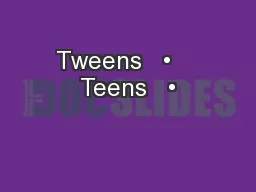 Tweens   •    Teens   •