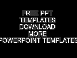 FREE PPT TEMPLATES DOWNLOAD MORE POWERPOINT TEMPLATES