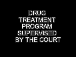 DRUG TREATMENT PROGRAM SUPERVISED BY THE COURT