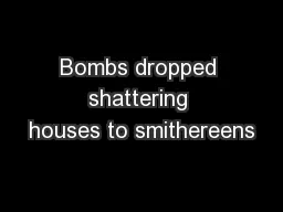 Bombs dropped shattering houses to smithereens