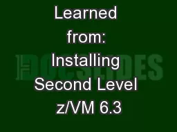 Lessons Learned from: Installing Second Level z/VM 6.3