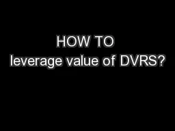 HOW TO leverage value of DVRS?