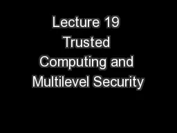 Lecture 19 Trusted Computing and Multilevel Security
