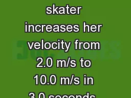Acceleration Review A skater increases her velocity from 2.0 m/s to 10.0 m/s in 3.0 seconds.