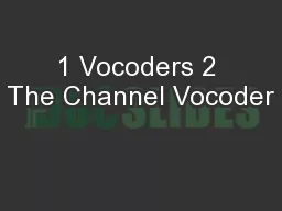 1 Vocoders 2 The Channel Vocoder