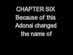 CHAPTER SIX Because of this Adonai changed the name of