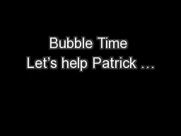 Bubble Time Let’s help Patrick …