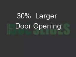 30%  Larger Door Opening