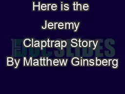 Here is the Jeremy Claptrap Story By Matthew Ginsberg
