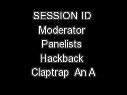 SESSION ID Moderator Panelists Hackback Claptrap  An A