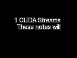 1 CUDA Streams These notes will