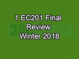 1 EC201 Final Review Winter 2018