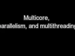 Multicore, parallelism, and multithreading