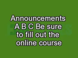 Announcements A B C Be sure to fill out the online course