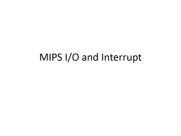 MIPS I/O and Interrupt SPIM I/O and MIPS Interrupts