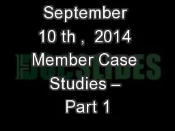 September 10 th ,  2014 Member Case Studies – Part 1