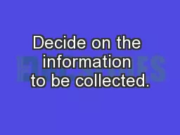 Decide on the information to be collected.