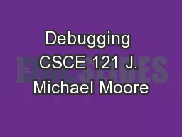 Debugging CSCE 121 J. Michael Moore
