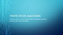 Finite State Machines Computer theory covers several types of abstract machines,