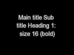 Main title Sub title Heading 1: size 16 (bold)