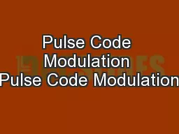 Pulse Code Modulation Pulse Code Modulation