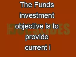 The Funds investment objective is to provide current i