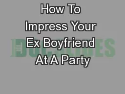 How To Impress Your Ex Boyfriend At A Party
