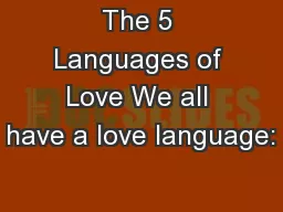 The 5 Languages of Love We all have a love language: