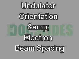 Undulator Orientation & Electron Beam Spacing